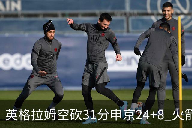 英格拉姆空砍31分申京24+8 火箭逆转险胜鹈鹕